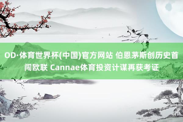 OD·体育世界杯(中国)官方网站 伯恩茅斯创历史首闯欧联 Cannae体育投资计谋再获考证