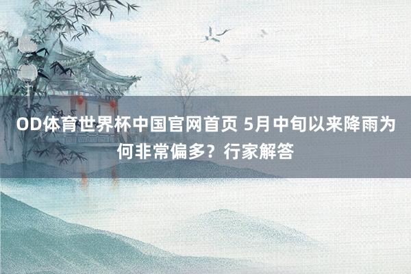 OD体育世界杯中国官网首页 5月中旬以来降雨为何非常偏多？行家解答