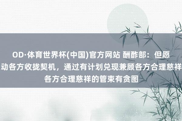 OD·体育世界杯(中国)官方网站 酬酢部：但愿伊朗核问题策动各方收拢契机，通过有计划兑现兼顾各方合理慈祥的管束有贪图