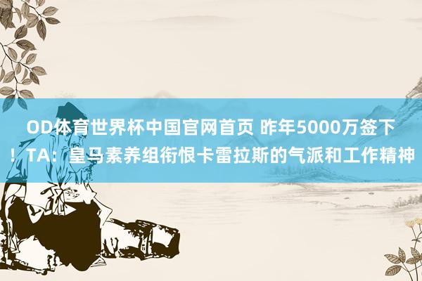 OD体育世界杯中国官网首页 昨年5000万签下!TA:皇马素养组衔恨卡雷拉斯的气派和工作精神