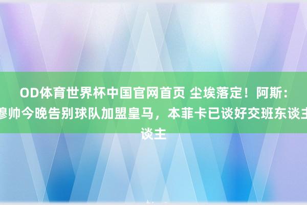 OD体育世界杯中国官网首页 尘埃落定！阿斯：穆帅今晚告别球队加盟皇马，本菲卡已谈好交班东谈主
