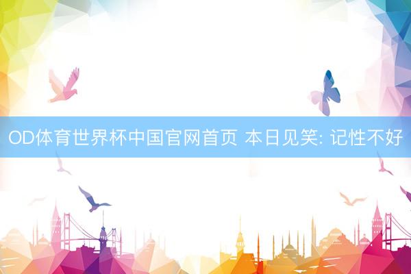 OD体育世界杯中国官网首页 本日见笑: 记性不好